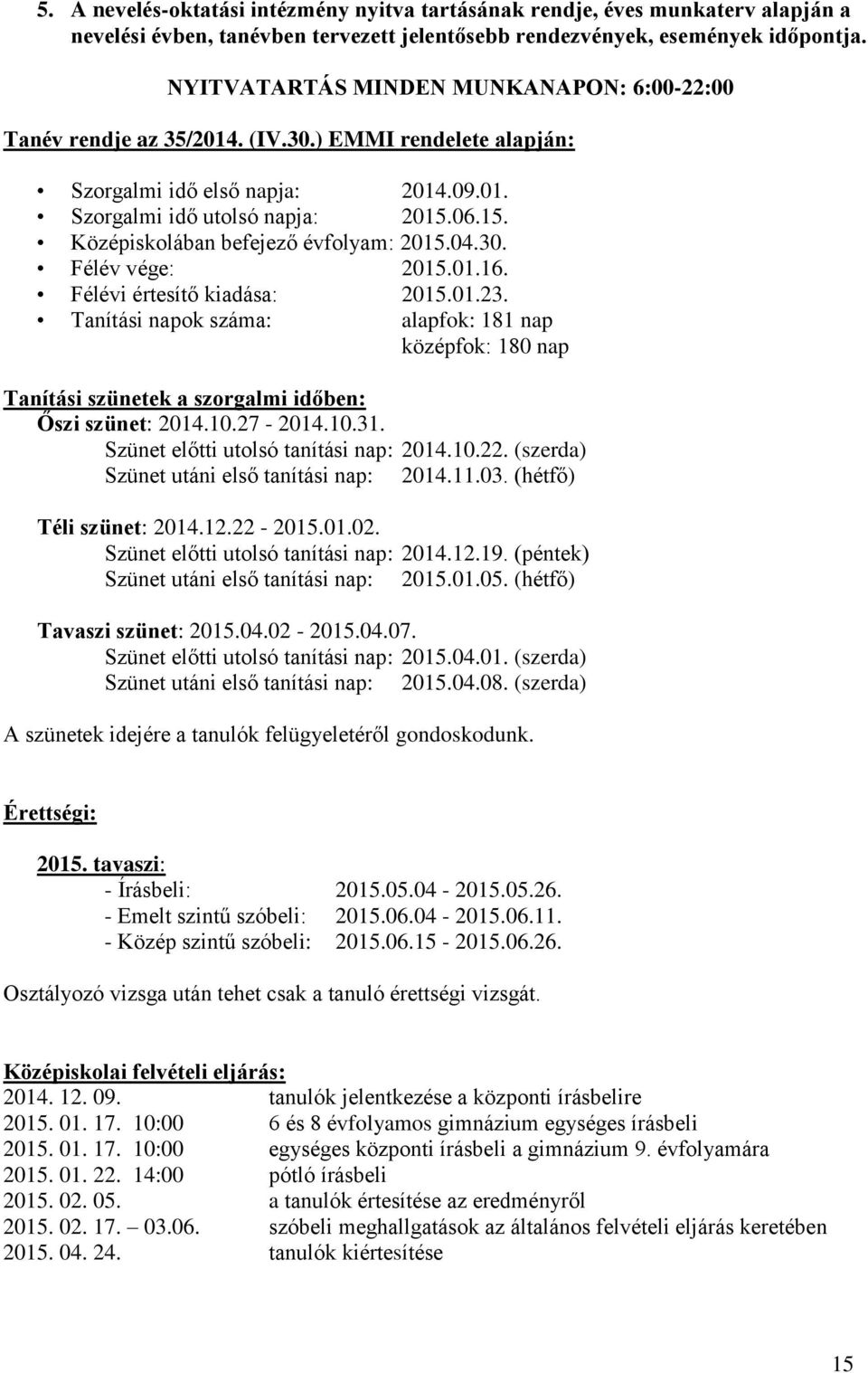 06.15. Középiskolában befejező évfolyam: 2015.04.30. Félév vége: 2015.01.16. Félévi értesítő kiadása: 2015.01.23.