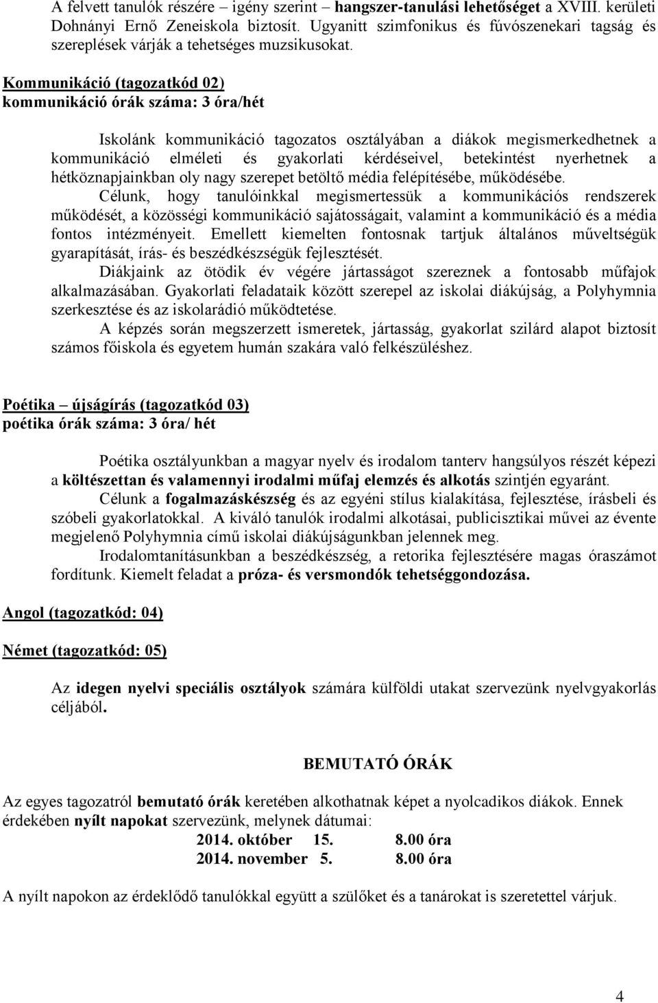 Kommunikáció (tagozatkód 02) kommunikáció órák száma: 3 óra/hét Iskolánk kommunikáció tagozatos osztályában a diákok megismerkedhetnek a kommunikáció elméleti és gyakorlati kérdéseivel, betekintést