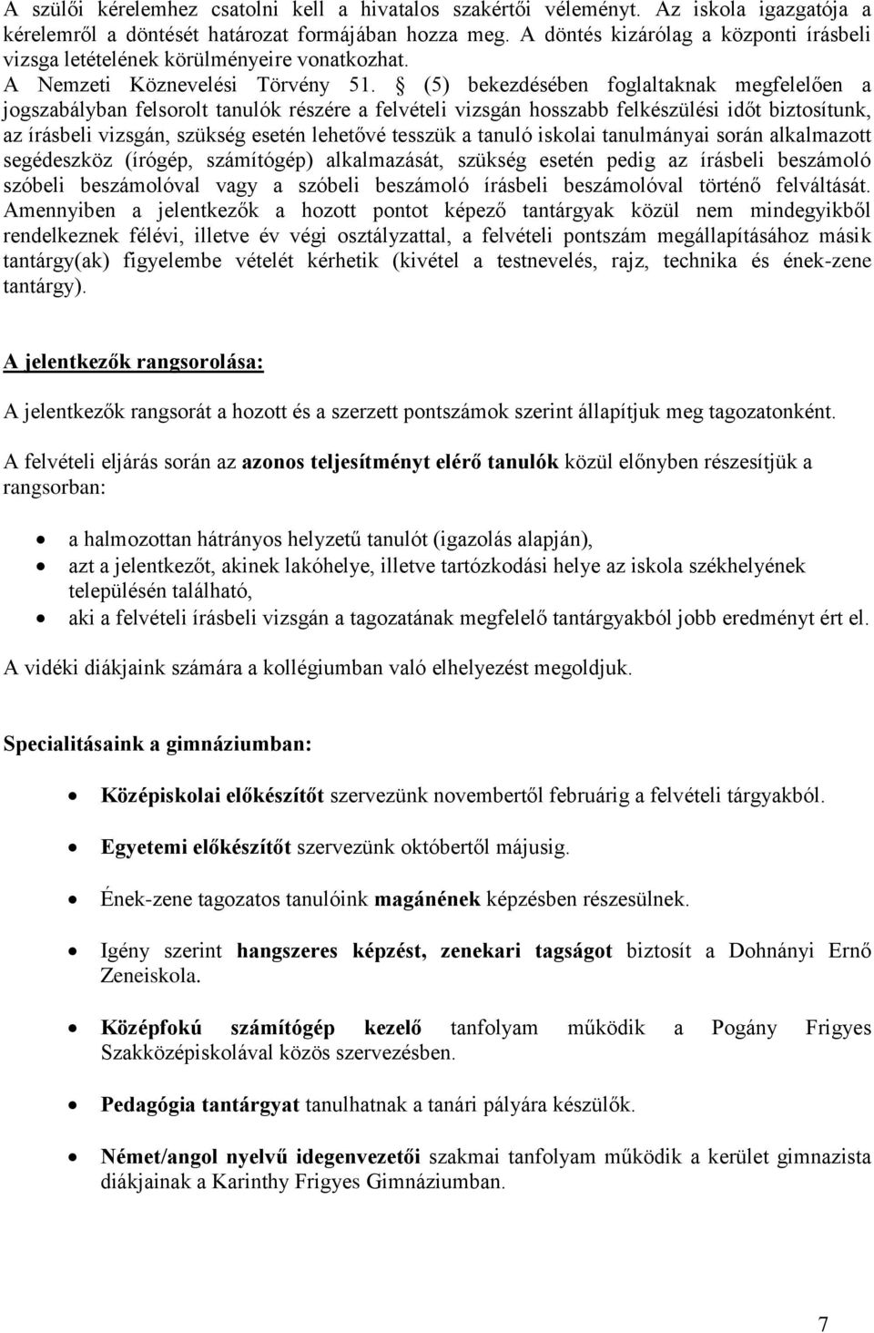 (5) bekezdésében foglaltaknak megfelelően a jogszabályban felsorolt tanulók részére a felvételi vizsgán hosszabb felkészülési időt biztosítunk, az írásbeli vizsgán, szükség esetén lehetővé tesszük a