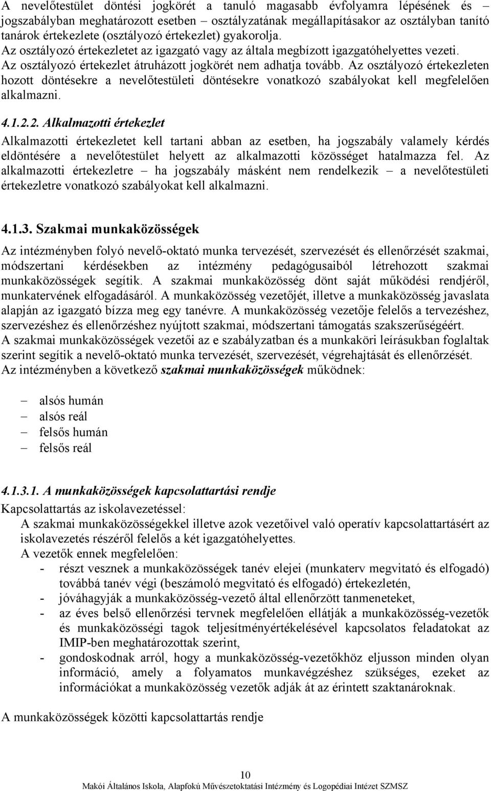 Az osztályozó értekezleten hozott döntésekre a nevelőtestületi döntésekre vonatkozó szabályokat kell megfelelően alkalmazni. 4.1.2.