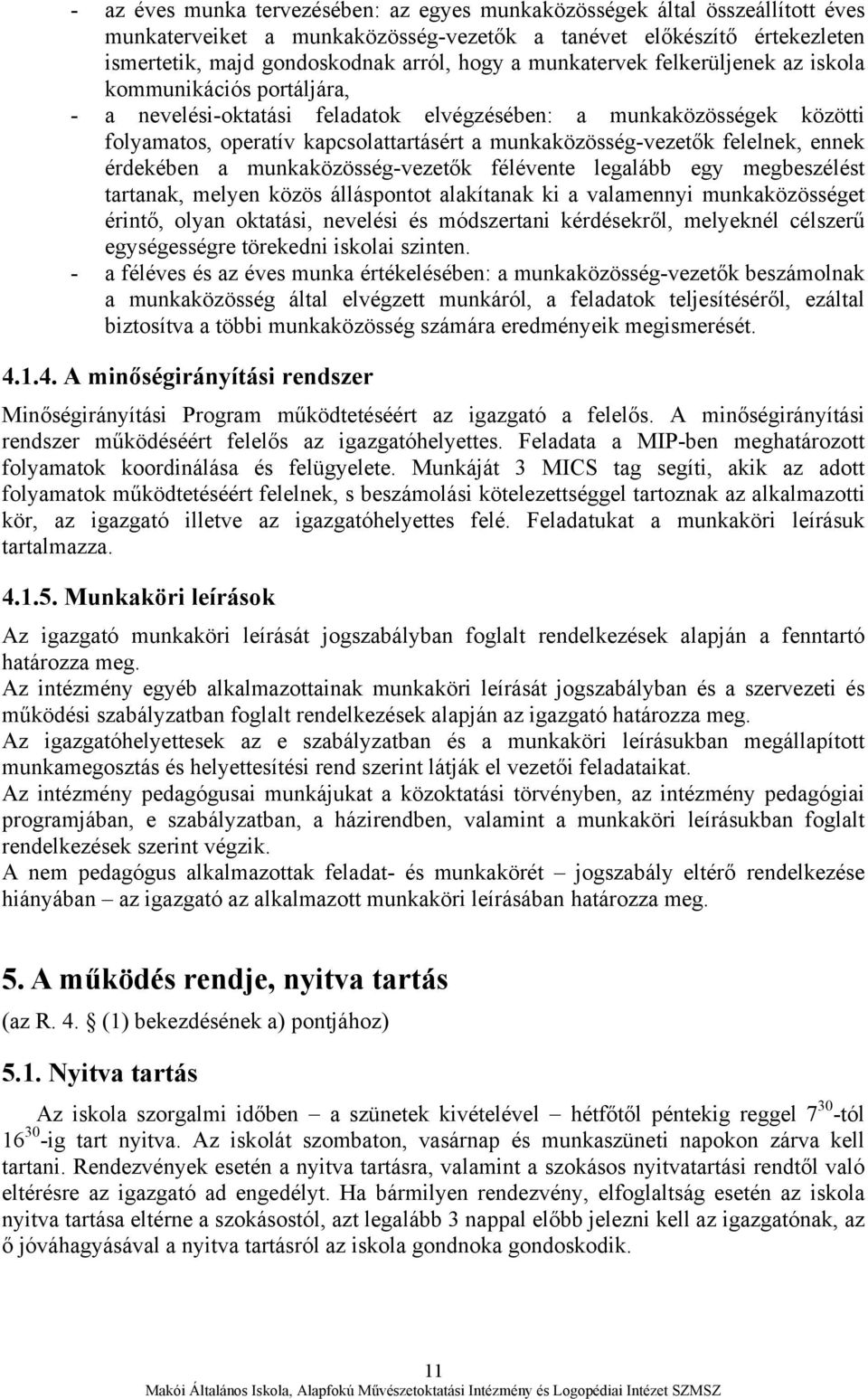 felelnek, ennek érdekében a munkaközösség-vezetők félévente legalább egy megbeszélést tartanak, melyen közös álláspontot alakítanak ki a valamennyi munkaközösséget érintő, olyan oktatási, nevelési és