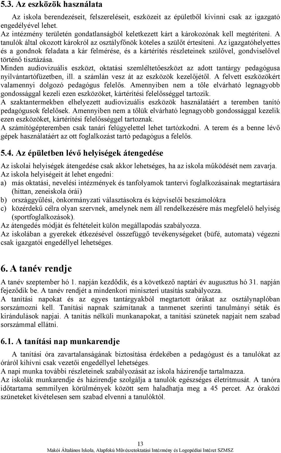 Az igazgatóhelyettes és a gondnok feladata a kár felmérése, és a kártérítés részleteinek szülővel, gondviselővel történő tisztázása.