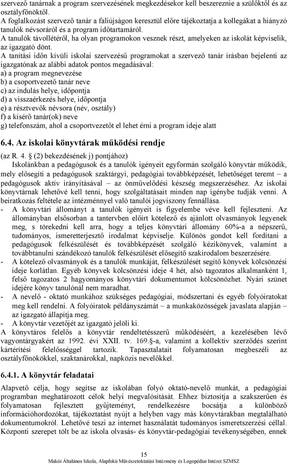 A tanulók távollétéről, ha olyan programokon vesznek részt, amelyeken az iskolát képviselik, az igazgató dönt.