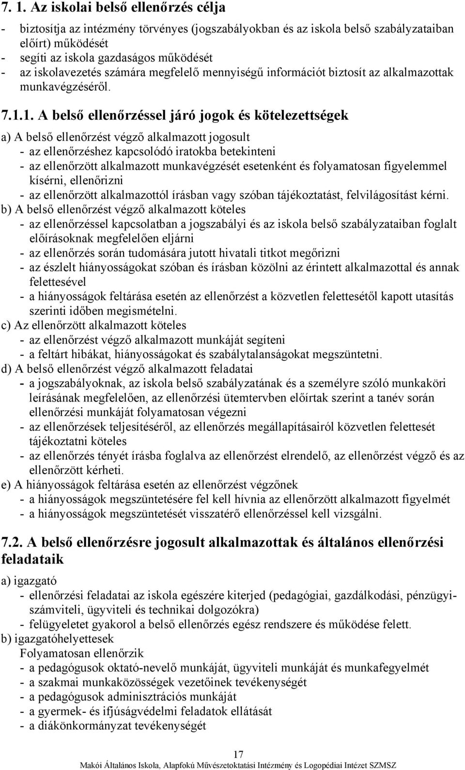 1. A belső ellenőrzéssel járó jogok és kötelezettségek a) A belső ellenőrzést végző alkalmazott jogosult - az ellenőrzéshez kapcsolódó iratokba betekinteni - az ellenőrzött alkalmazott munkavégzését