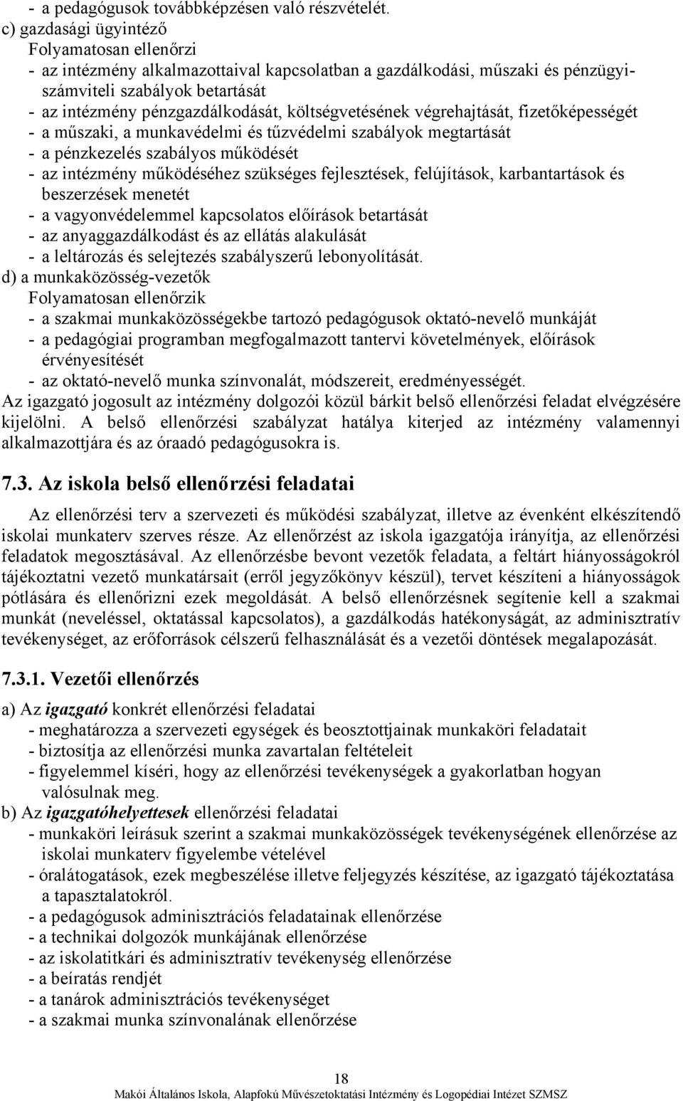 költségvetésének végrehajtását, fizetőképességét - a műszaki, a munkavédelmi és tűzvédelmi szabályok megtartását - a pénzkezelés szabályos működését - az intézmény működéséhez szükséges fejlesztések,