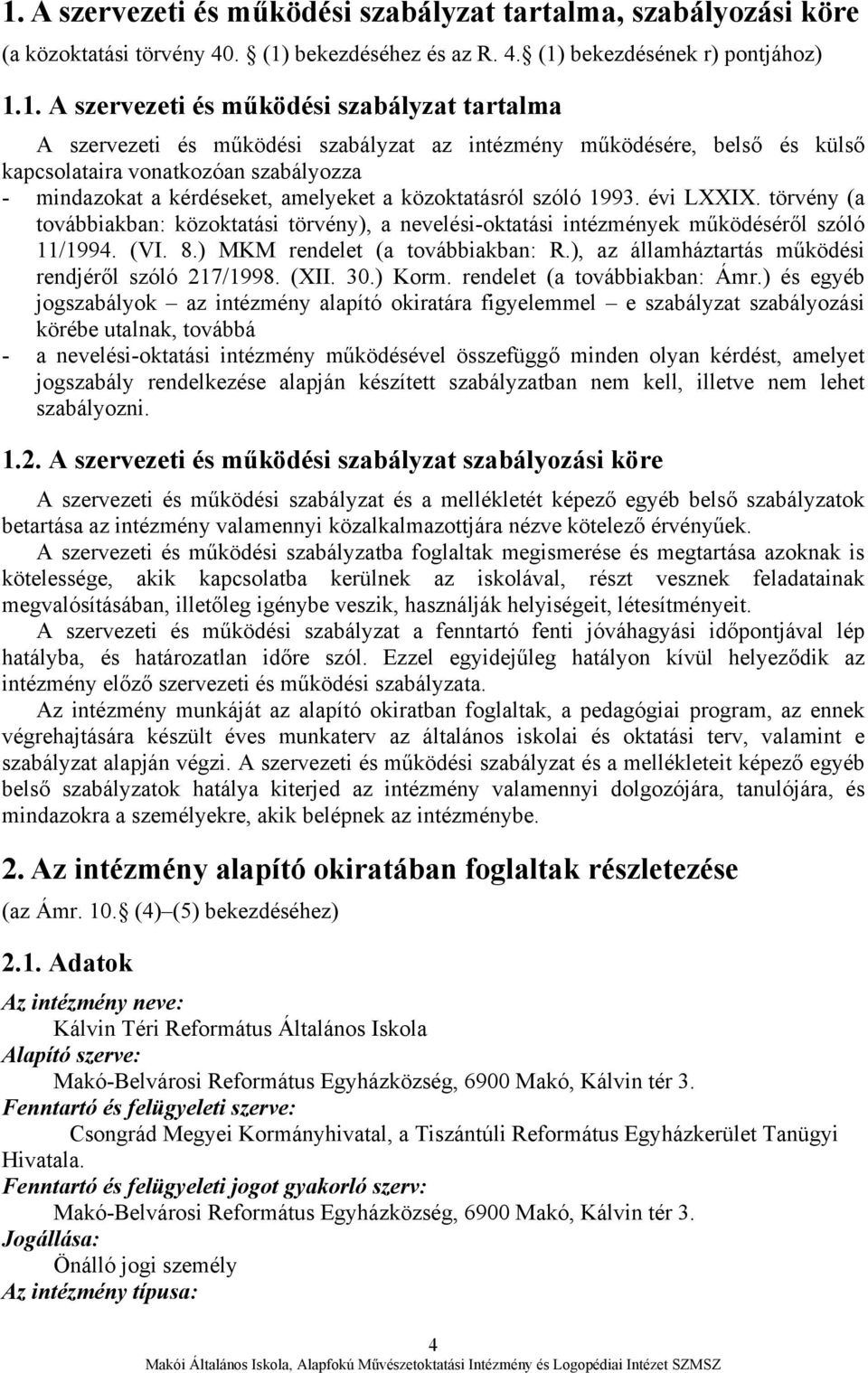 törvény (a továbbiakban: közoktatási törvény), a nevelési-oktatási intézmények működéséről szóló 11/1994. (VI. 8.) MKM rendelet (a továbbiakban: R.