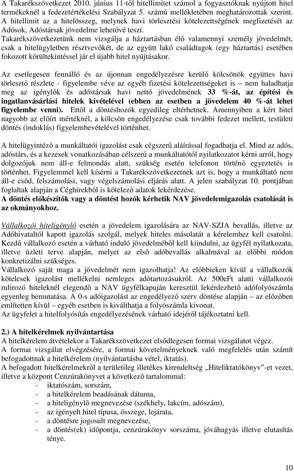 Takarékszövetkezetünk nem vizsgálja a háztartásban élő valamennyi személy jövedelmét, csak a hitelügyletben résztvevőkét, de az együtt lakó családtagok (egy háztartás) esetében fokozott