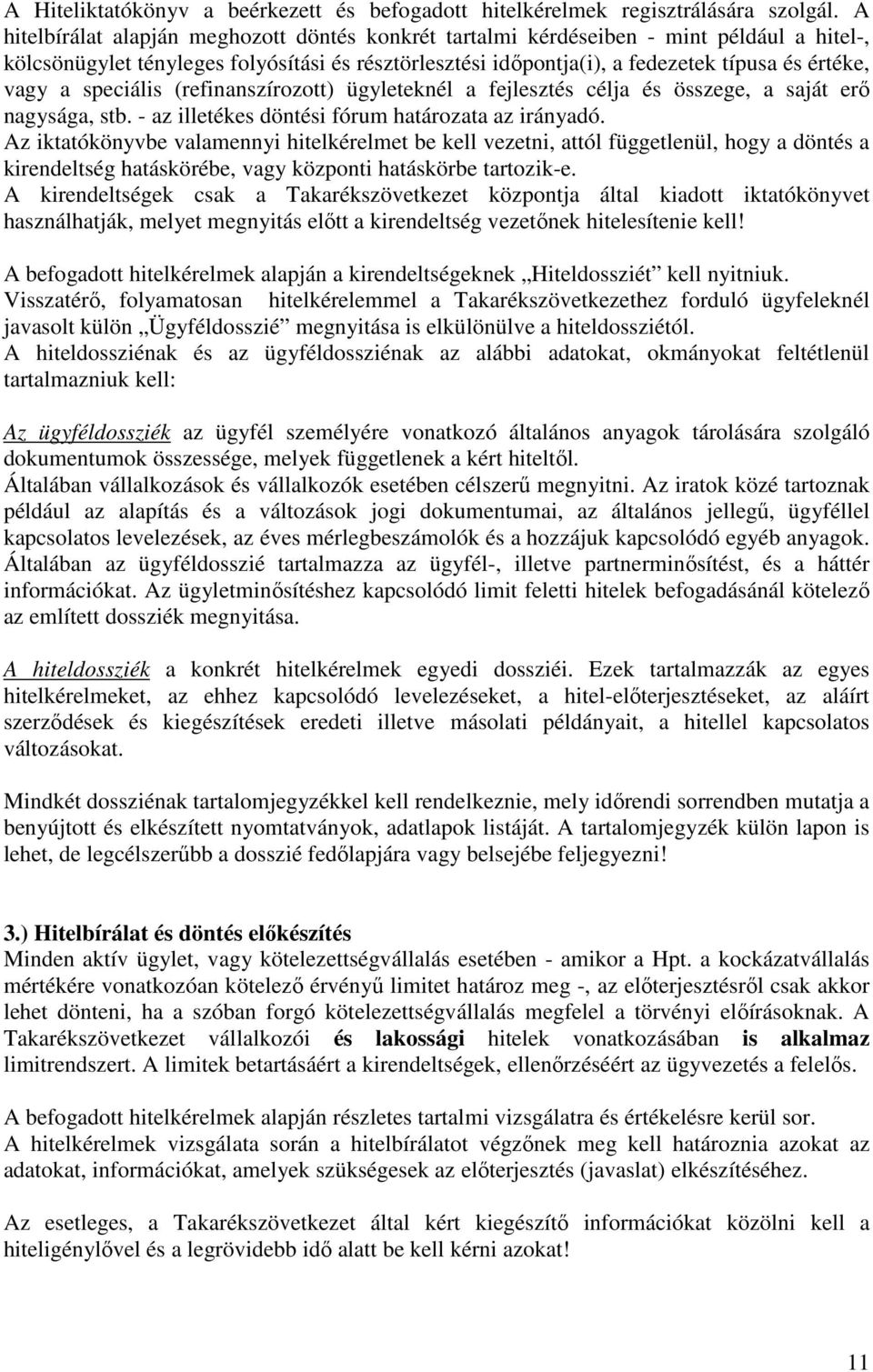 speciális (refinanszírozott) ügyleteknél a fejlesztés célja és összege, a saját erő nagysága, stb. - az illetékes döntési fórum határozata az irányadó.