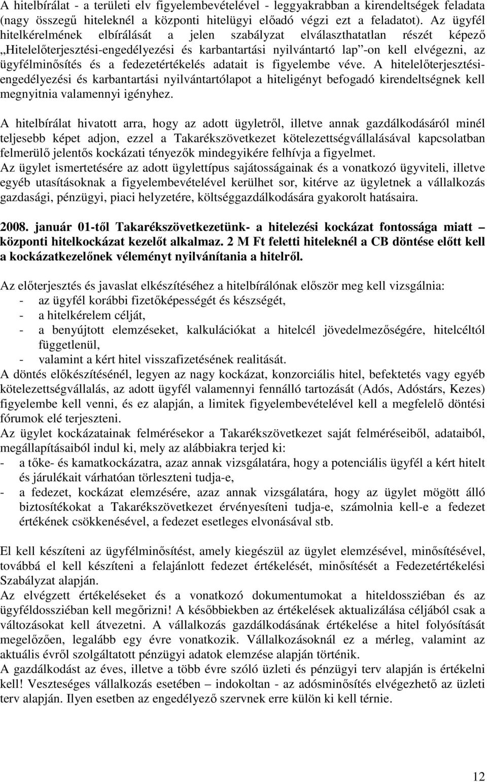 a fedezetértékelés adatait is figyelembe véve. A hitelelőterjesztésiengedélyezési és karbantartási nyilvántartólapot a hiteligényt befogadó kirendeltségnek kell megnyitnia valamennyi igényhez.