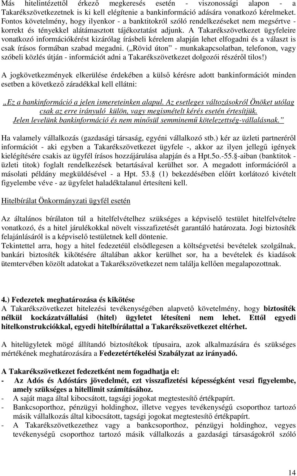 A Takarékszövetkezet ügyfeleire vonatkozó információkérést kizárólag írásbeli kérelem alapján lehet elfogadni és a választ is csak írásos formában szabad megadni.