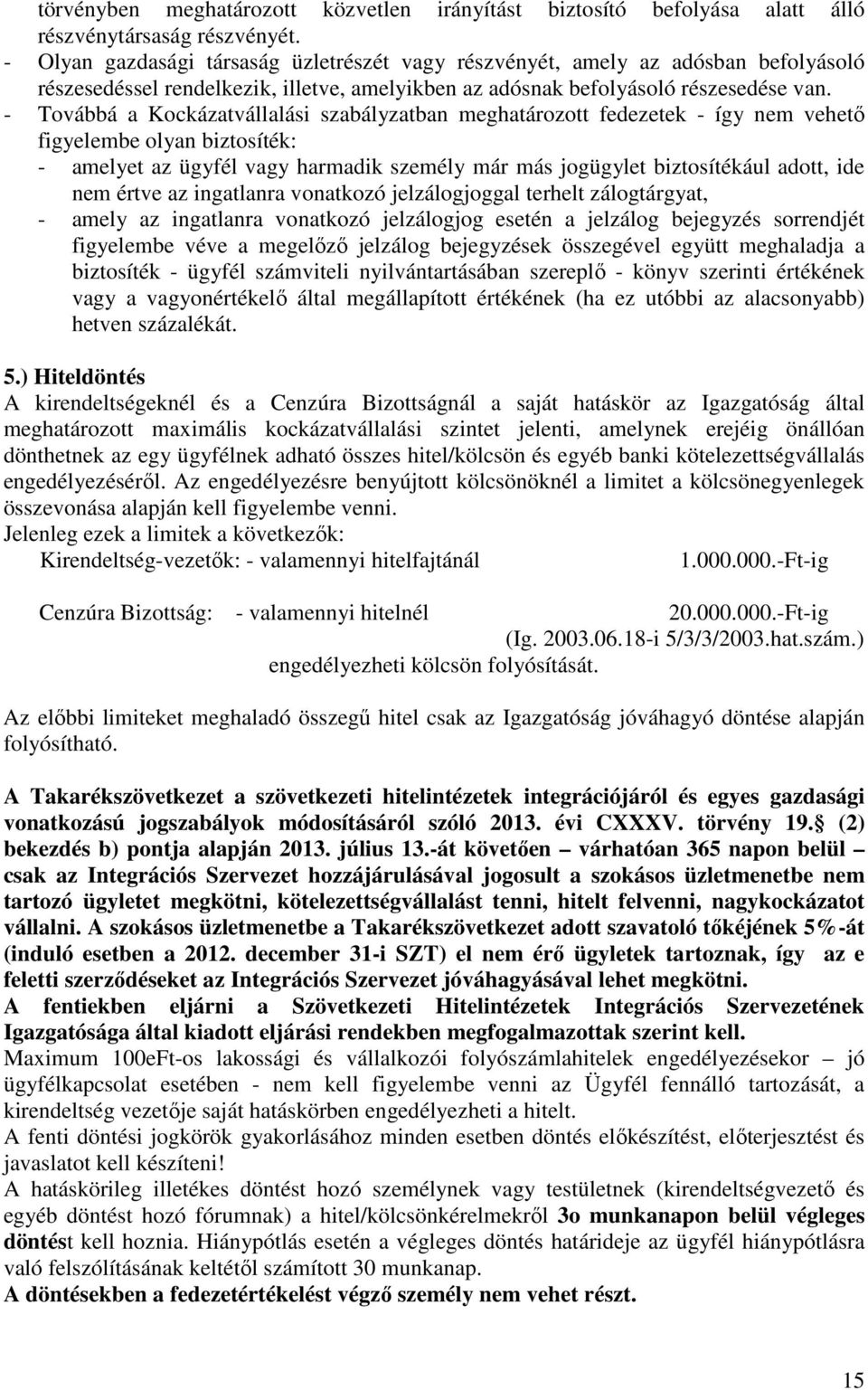 - Továbbá a Kockázatvállalási szabályzatban meghatározott fedezetek - így nem vehető figyelembe olyan biztosíték: - amelyet az ügyfél vagy harmadik személy már más jogügylet biztosítékául adott, ide