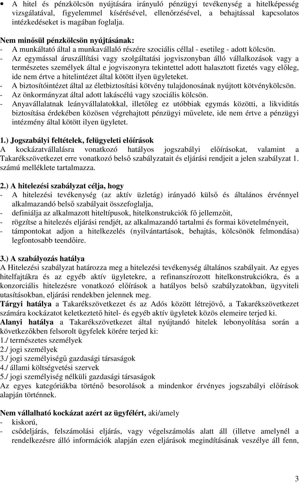 - Az egymással áruszállítási vagy szolgáltatási jogviszonyban álló vállalkozások vagy a természetes személyek által e jogviszonyra tekintettel adott halasztott fizetés vagy előleg, ide nem értve a