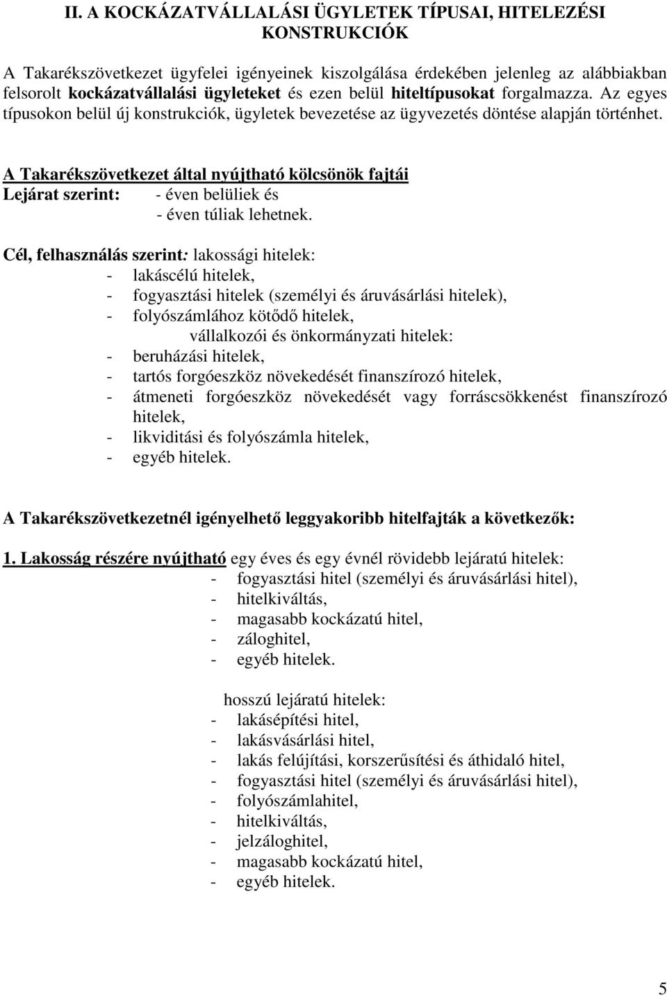 A Takarékszövetkezet által nyújtható kölcsönök fajtái Lejárat szerint: - éven belüliek és - éven túliak lehetnek.