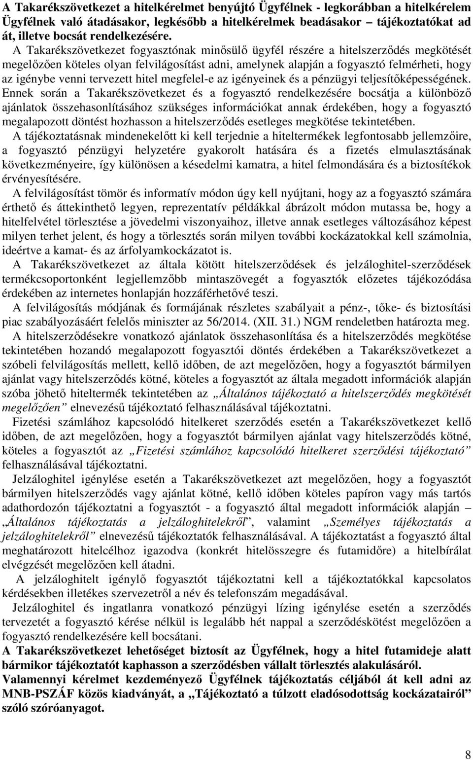 A Takarékszövetkezet fogyasztónak minősülő ügyfél részére a hitelszerződés megkötését megelőzően köteles olyan felvilágosítást adni, amelynek alapján a fogyasztó felmérheti, hogy az igénybe venni