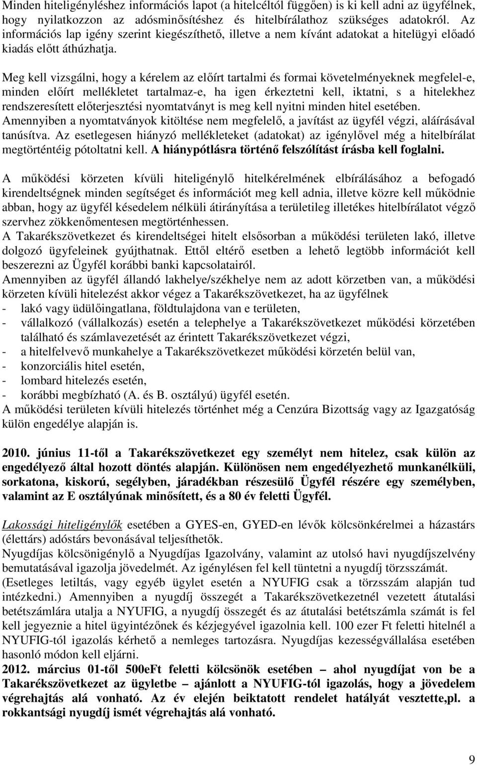 Meg kell vizsgálni, hogy a kérelem az előírt tartalmi és formai követelményeknek megfelel-e, minden előírt mellékletet tartalmaz-e, ha igen érkeztetni kell, iktatni, s a hitelekhez rendszeresített