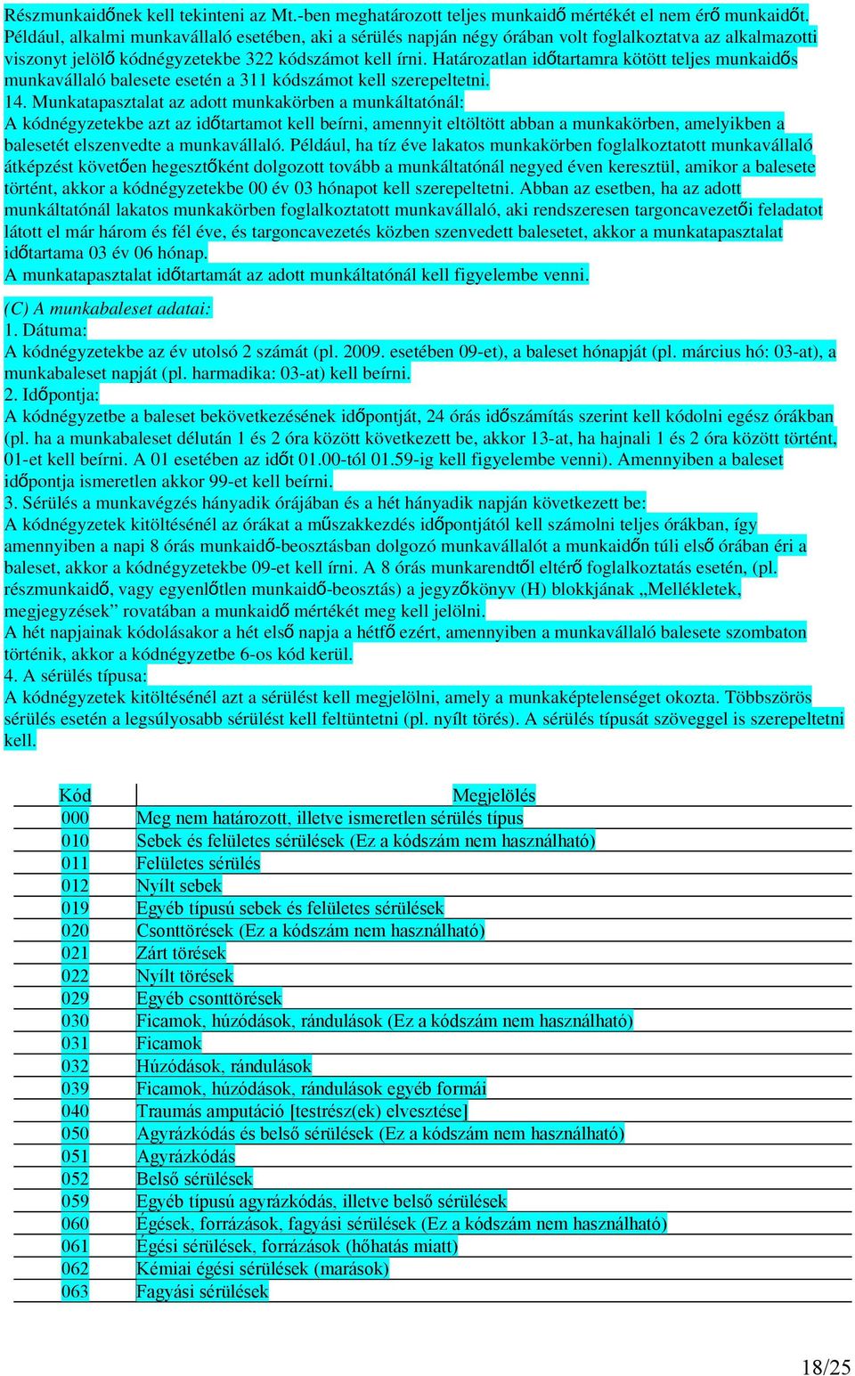 Határozatlan időtartamra kötött teljes munkaidő s munkavállaló balesete esetén a 311 kódszámot kell szerepeltetni. 14.