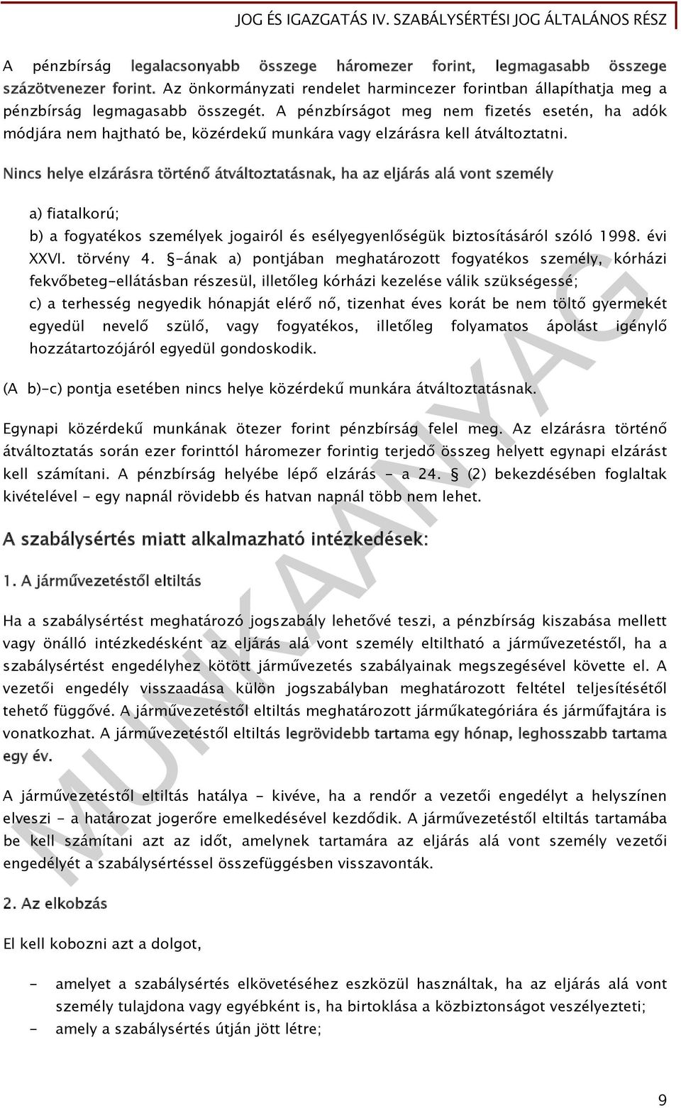 Nincs helye elzárásra történő átváltoztatásnak, ha az eljárás alá vont személy a) fiatalkorú; b) a fogyatékos személyek jogairól és esélyegyenlőségük biztosításáról szóló 1998. évi XXVI. törvény 4.