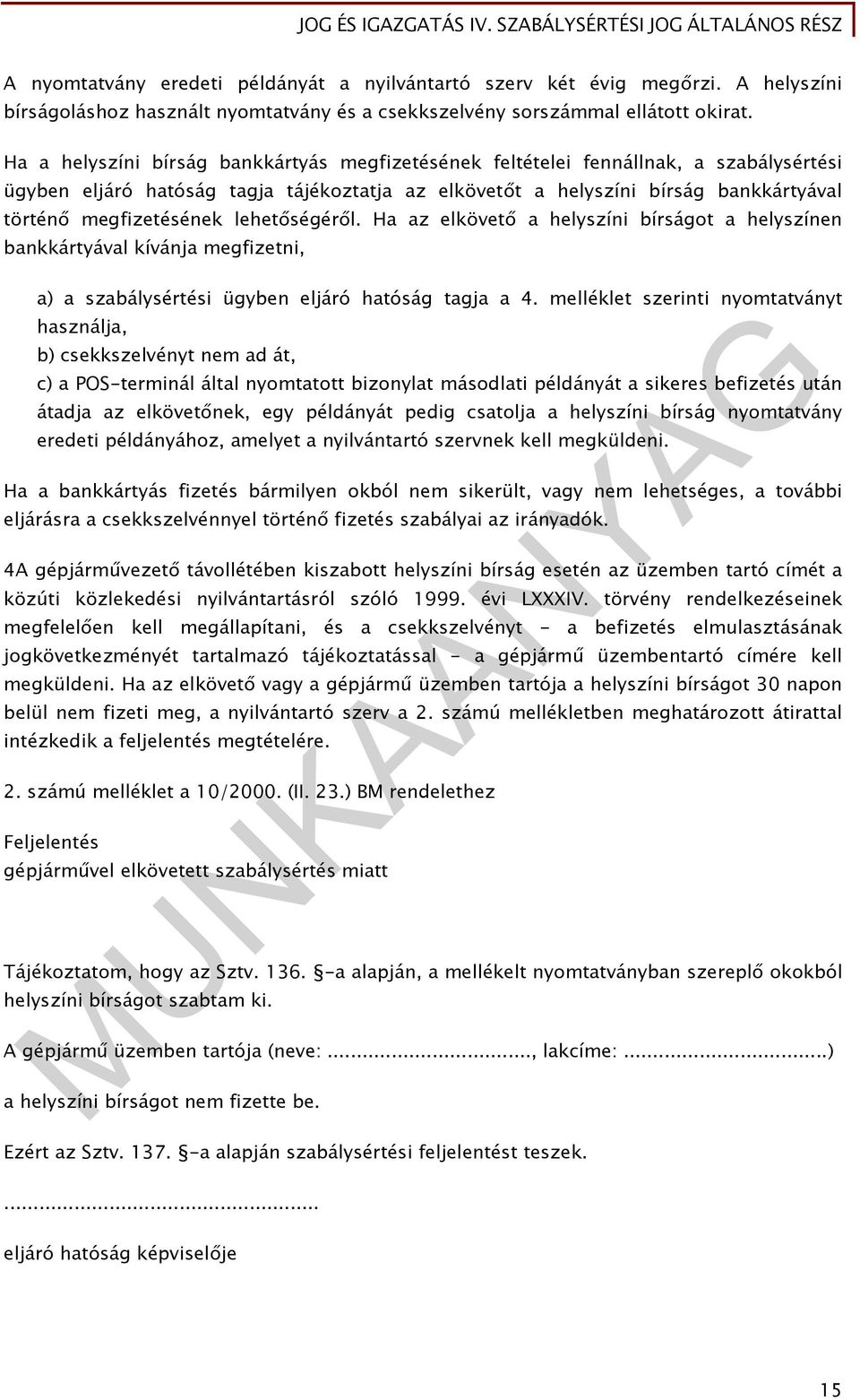 lehetőségéről. Ha az elkövető a helyszíni bírságot a helyszínen bankkártyával kívánja megfizetni, a) a szabálysértési ügyben eljáró hatóság tagja a 4.