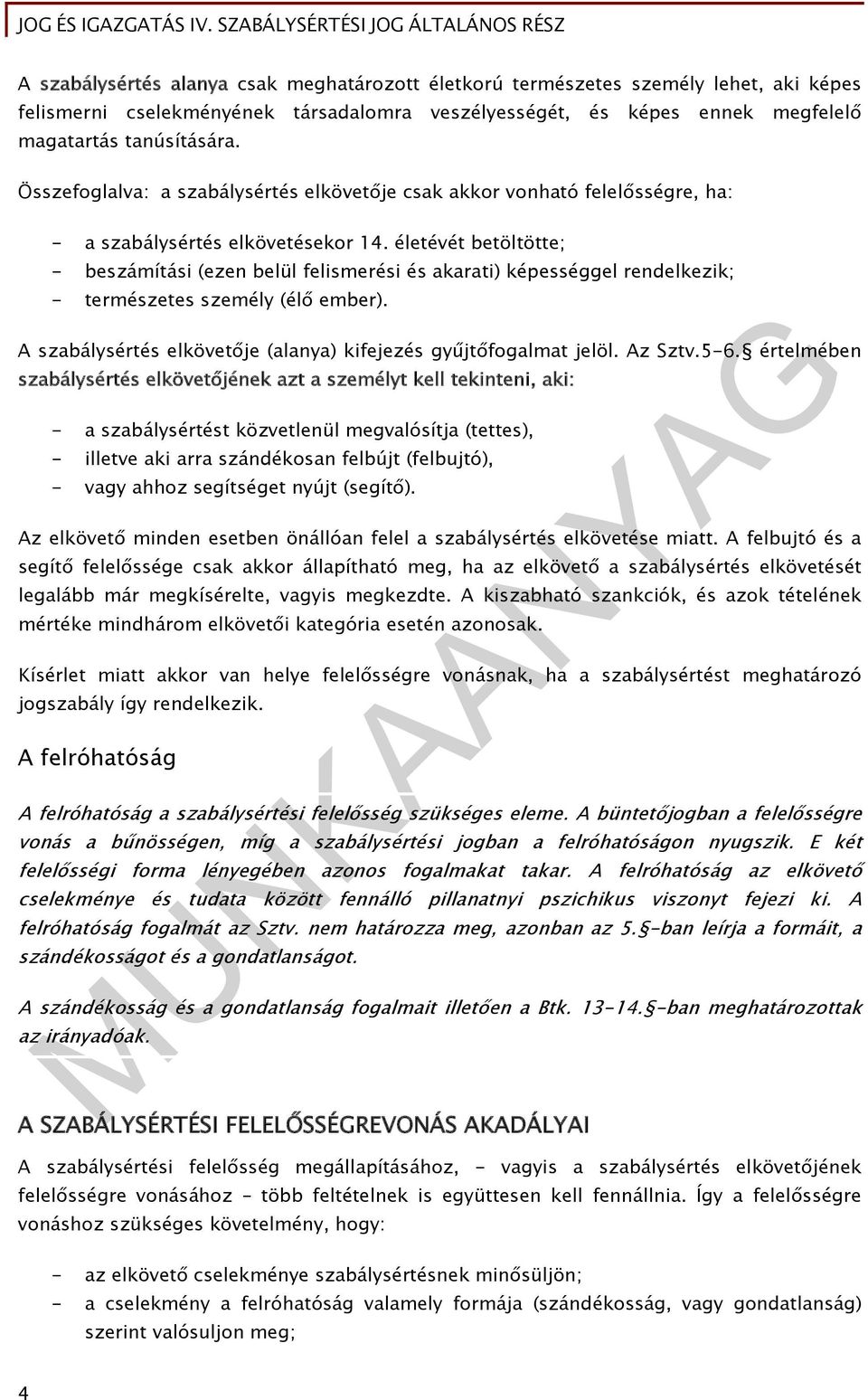 életévét betöltötte; - beszámítási (ezen belül felismerési és akarati) képességgel rendelkezik; - természetes személy (élő ember). A szabálysértés elkövetője (alanya) kifejezés gyűjtőfogalmat jelöl.