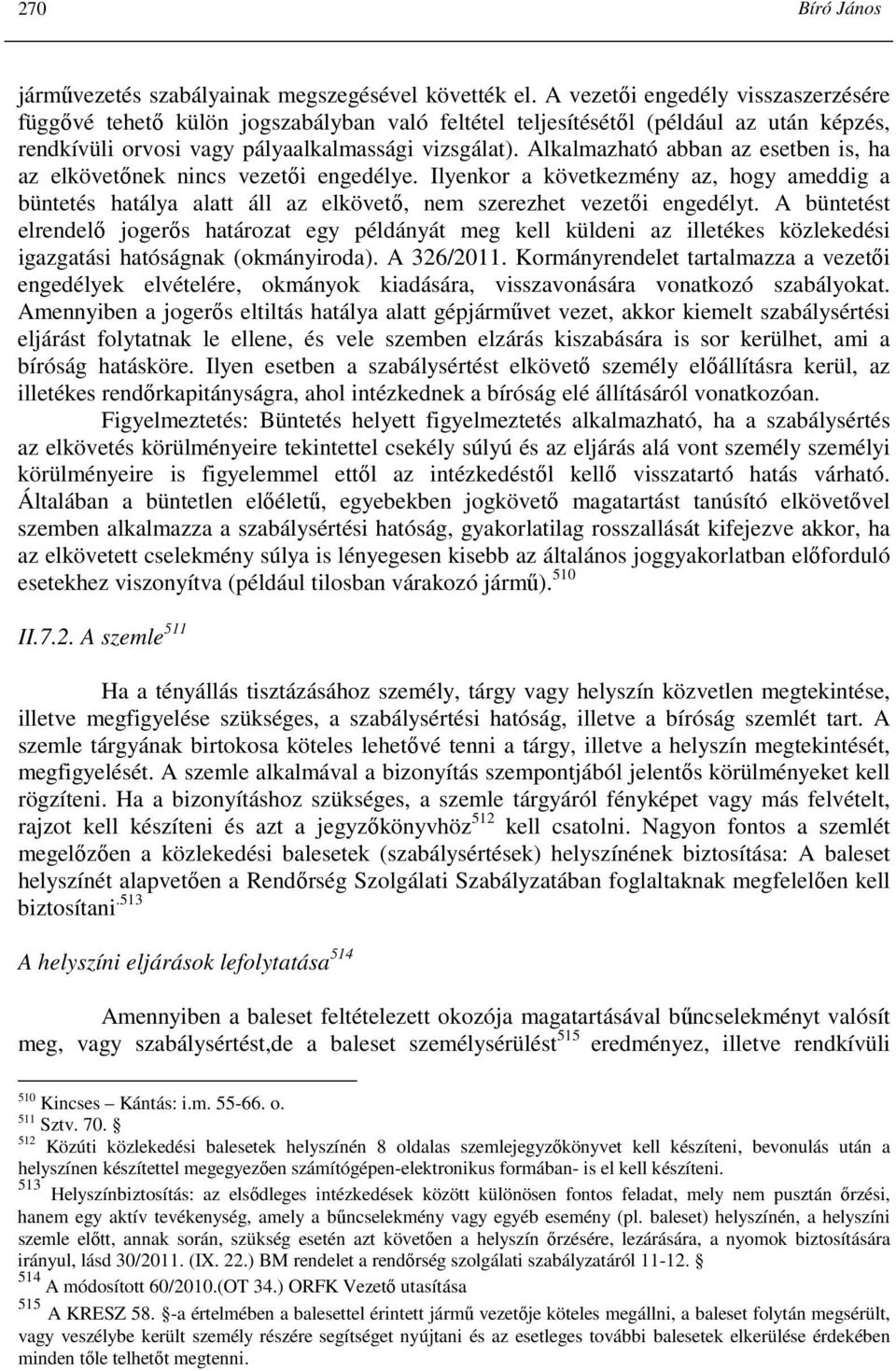 Alkalmazható abban az esetben is, ha az elkövetınek nincs vezetıi engedélye. Ilyenkor a következmény az, hogy ameddig a büntetés hatálya alatt áll az elkövetı, nem szerezhet vezetıi engedélyt.