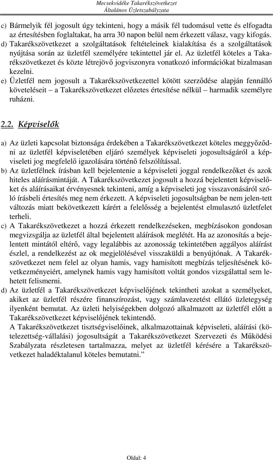 Az üzletfél köteles a Takarékszövetkezet és közte létrejövő jogviszonyra vonatkozó információkat bizalmasan kezelni.