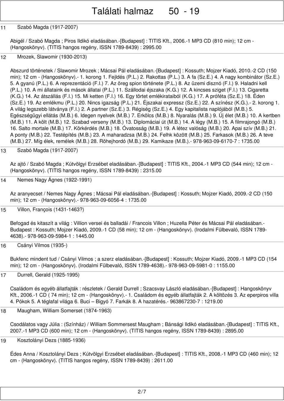 Fejldés (P.L.) 2. Rakottas (P.L.) 3. A fa (Sz.E.) 4. A nagy kombinátor (Sz.E.) 5. A gyanú (P.L.) 6. A reprezentáció (F.I.) 7. Az öreg spion története (P.L.) 8. Az üzemi disznó (F.I.) 9.