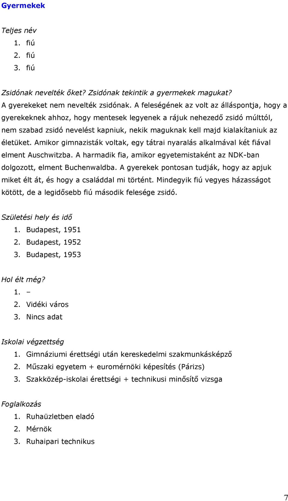 életüket. Amikor gimnazisták voltak, egy tátrai nyaralás alkalmával két fiával elment Auschwitzba. A harmadik fia, amikor egyetemistaként az NDK-ban dolgozott, elment Buchenwaldba.