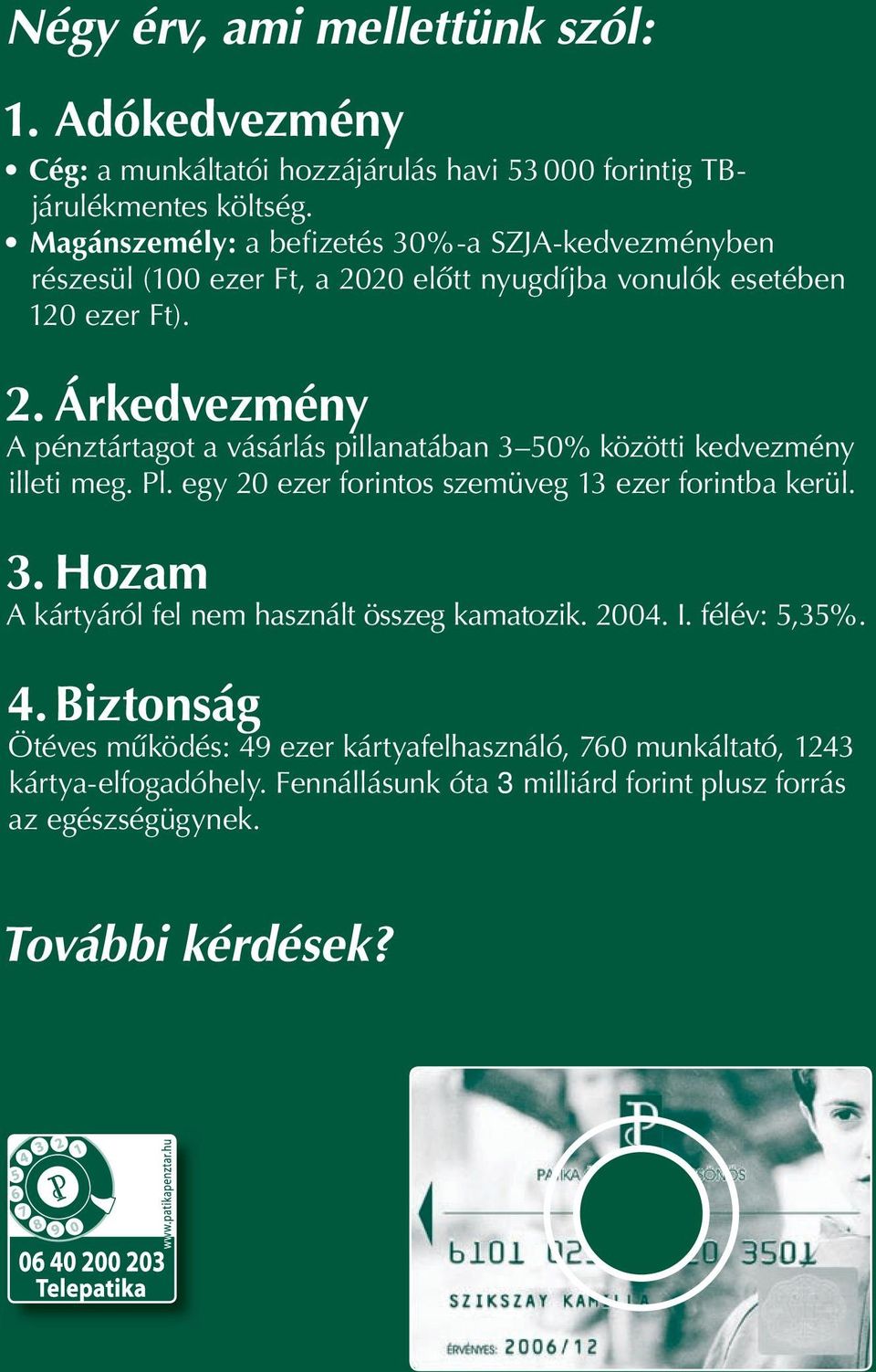 Pl. egy 20 ezer forintos szemüveg 13 ezer forintba kerül. 3. Hozam A kártyáról fel nem használt összeg kamatozik. 2004. I. félév: 5,35%. 4.