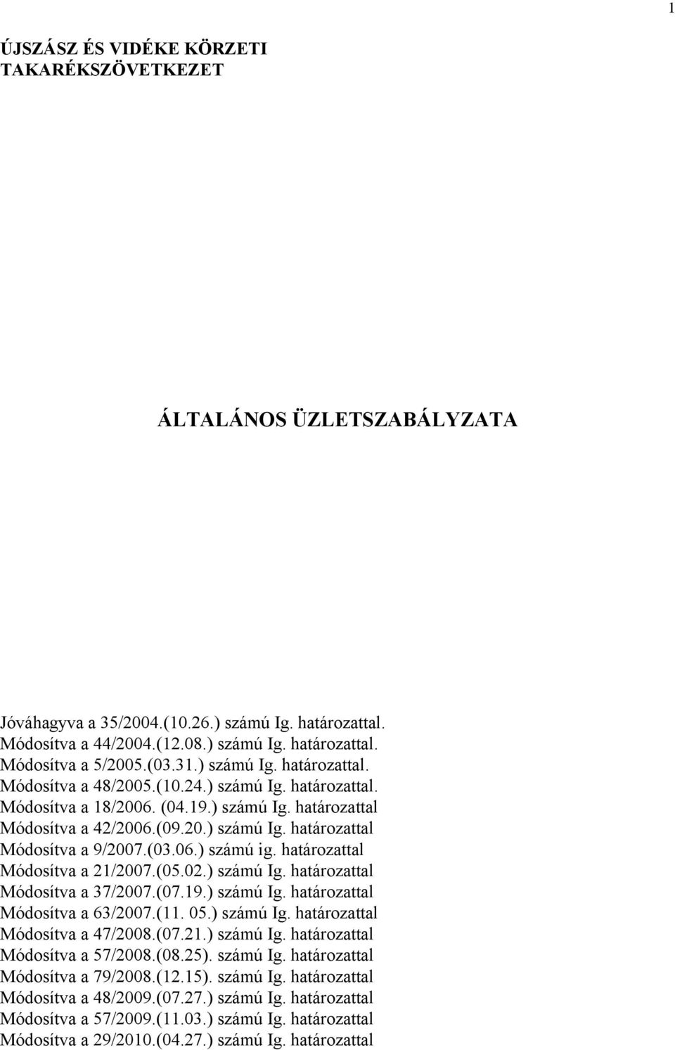 (03.06.) számú ig. határozattal Módosítva a 21/2007.(05.02.) számú Ig. határozattal Módosítva a 37/2007.(07.19.) számú Ig. határozattal Módosítva a 63/2007.(11. 05.) számú Ig. határozattal Módosítva a 47/2008.