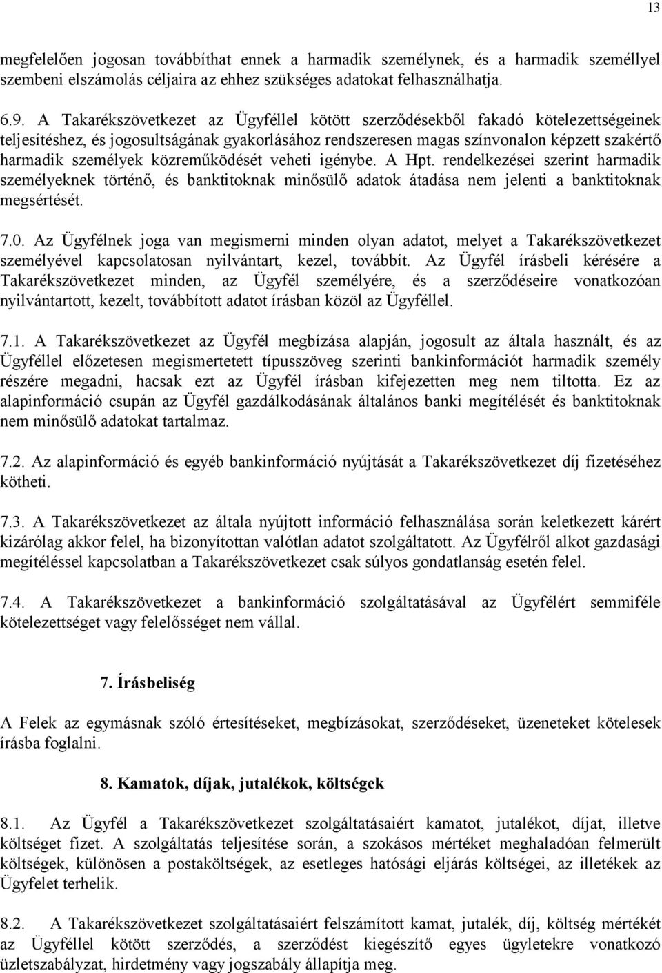 közreműködését veheti igénybe. A Hpt. rendelkezései szerint harmadik személyeknek történő, és banktitoknak minősülő adatok átadása nem jelenti a banktitoknak megsértését. 7.0.