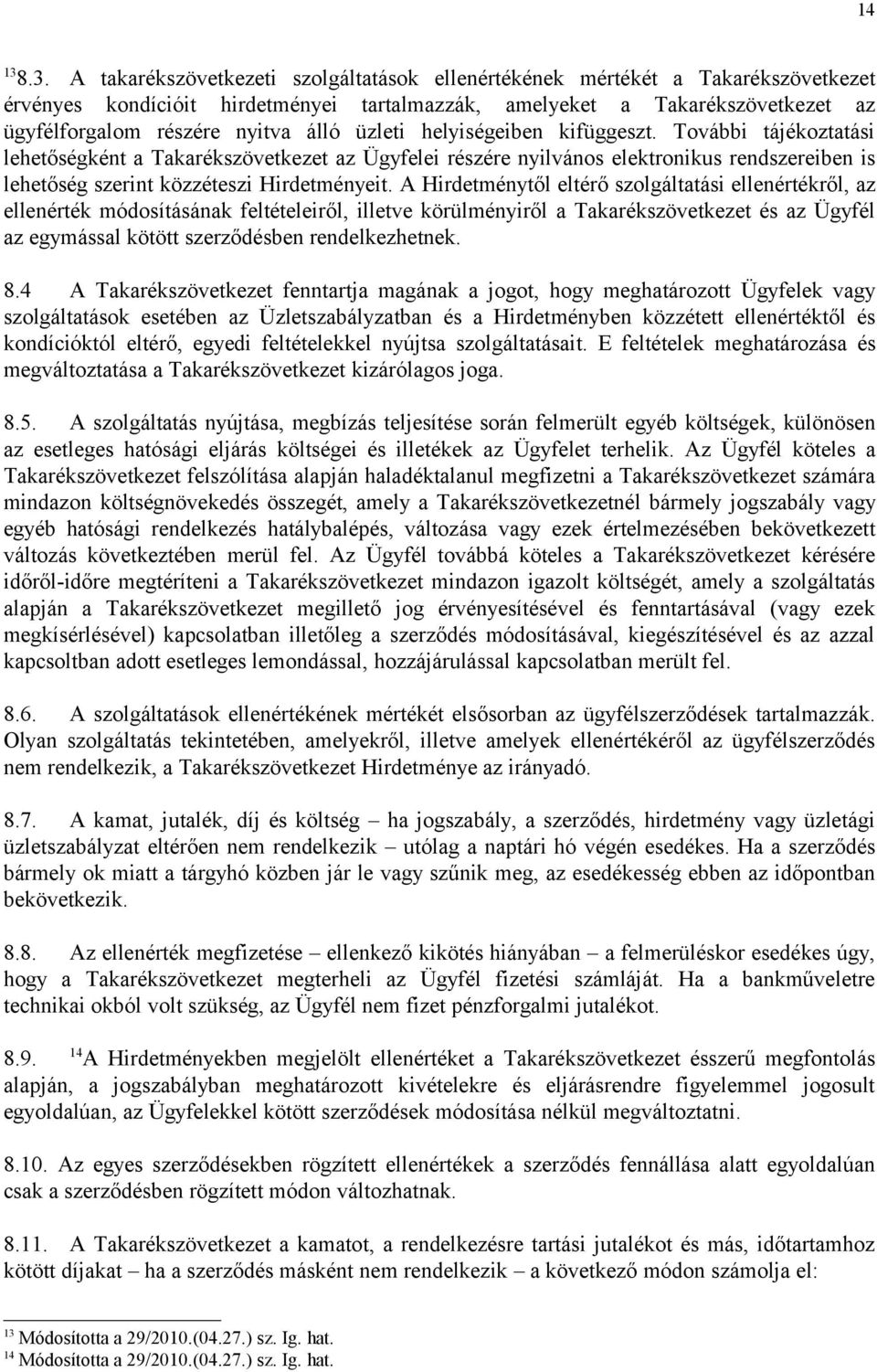 álló üzleti helyiségeiben kifüggeszt. További tájékoztatási lehetőségként a Takarékszövetkezet az Ügyfelei részére nyilvános elektronikus rendszereiben is lehetőség szerint közzéteszi Hirdetményeit.