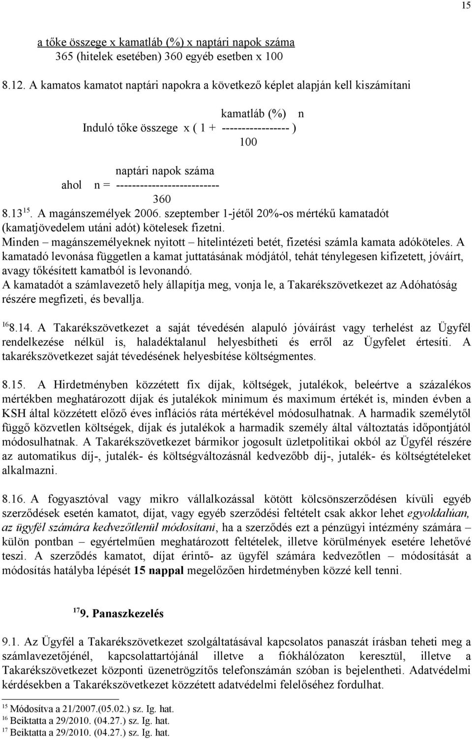 -------------------------- 360 8.13 15. A magánszemélyek 2006. szeptember 1-jétől 20%-os mértékű kamatadót (kamatjövedelem utáni adót) kötelesek fizetni.