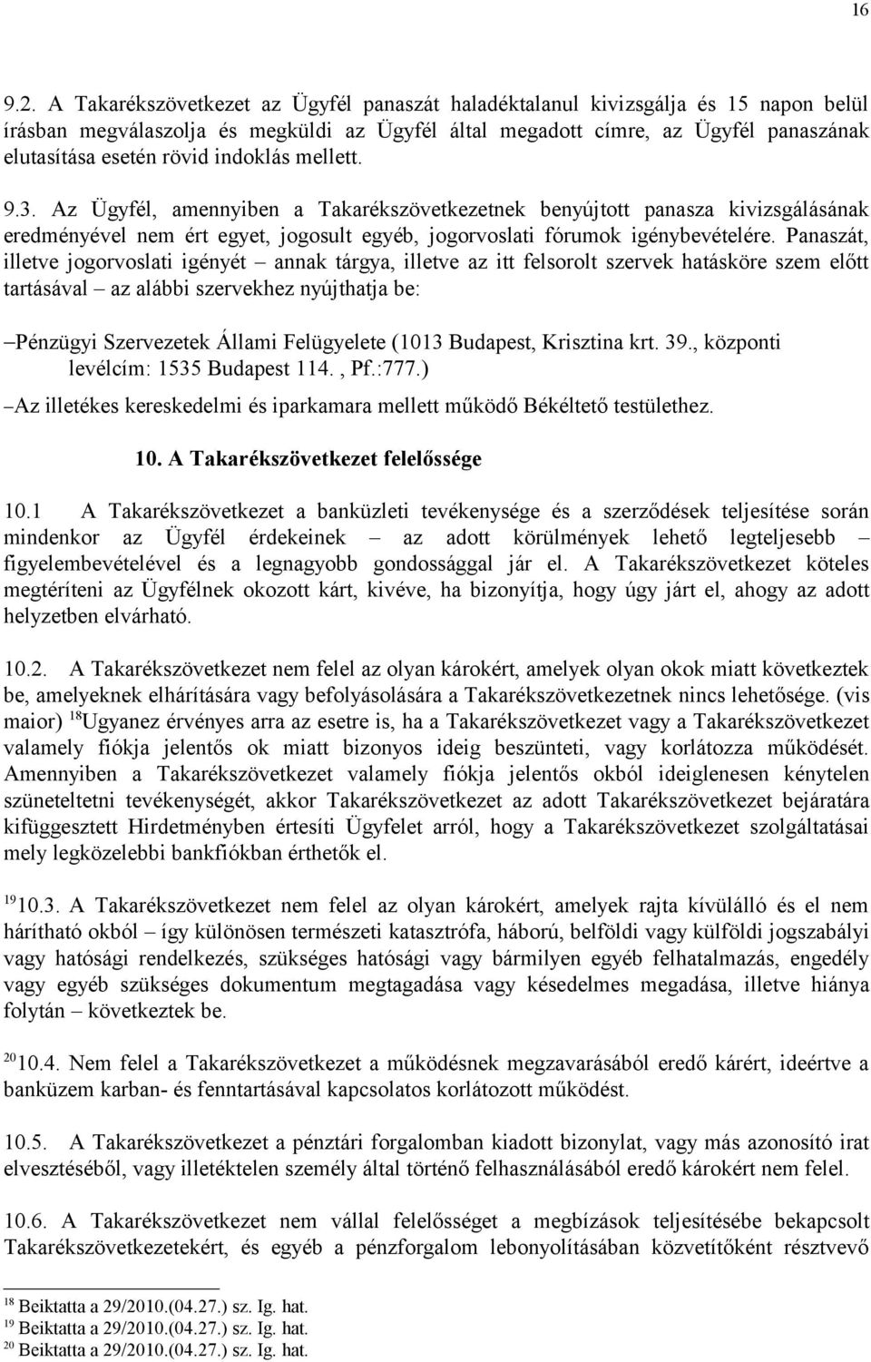 indoklás mellett. 9.3. Az Ügyfél, amennyiben a Takarékszövetkezetnek benyújtott panasza kivizsgálásának eredményével nem ért egyet, jogosult egyéb, jogorvoslati fórumok igénybevételére.