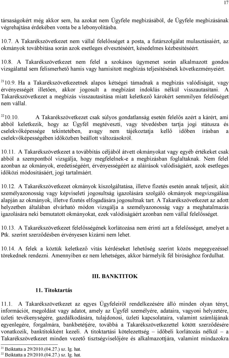 Ha a Takarékszövetkezetnek alapos kétségei támadnak a megbízás valódiságát, vagy érvényességét illetően, akkor jogosult a megbízást indoklás nélkül visszautasítani.