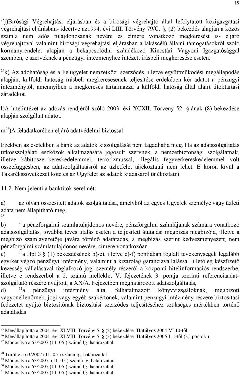 támogatásokról szóló kormányrendelet alapján a bekapcsolódni szándékozó Kincstári Vagyoni Igazgatósággal szemben, e szerveknek a pénzügyi intézményhez intézett írásbeli megkeresése esetén.