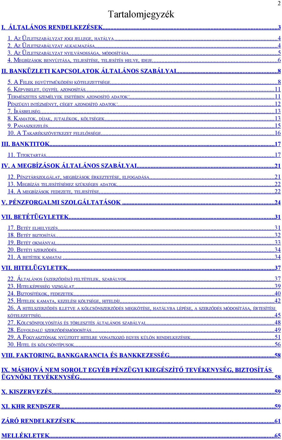 ..11 TERMÉSZETES SZEMÉLYEK ESETÉBEN AZONOSÍTÓ ADATOK:...11 PÉNZÜGYI INTÉZMÉNYT, CÉGET AZONOSÍTÓ ADATOK:...12 7. ÍRÁSBELISÉG...13 8. KAMATOK, DÍJAK, JUTALÉKOK, KÖLTSÉGEK...13 9. PANASZKEZELÉS...15 10.