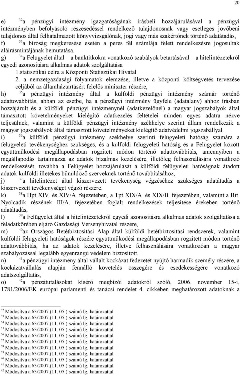 g) 34 a Felügyelet által a banktitkokra vonatkozó szabályok betartásával a hitelintézetekről egyedi azonosításra alkalmas adatok szolgáltatása 1.statisztikai célra a Központi Statisztikai Hivatal 2.