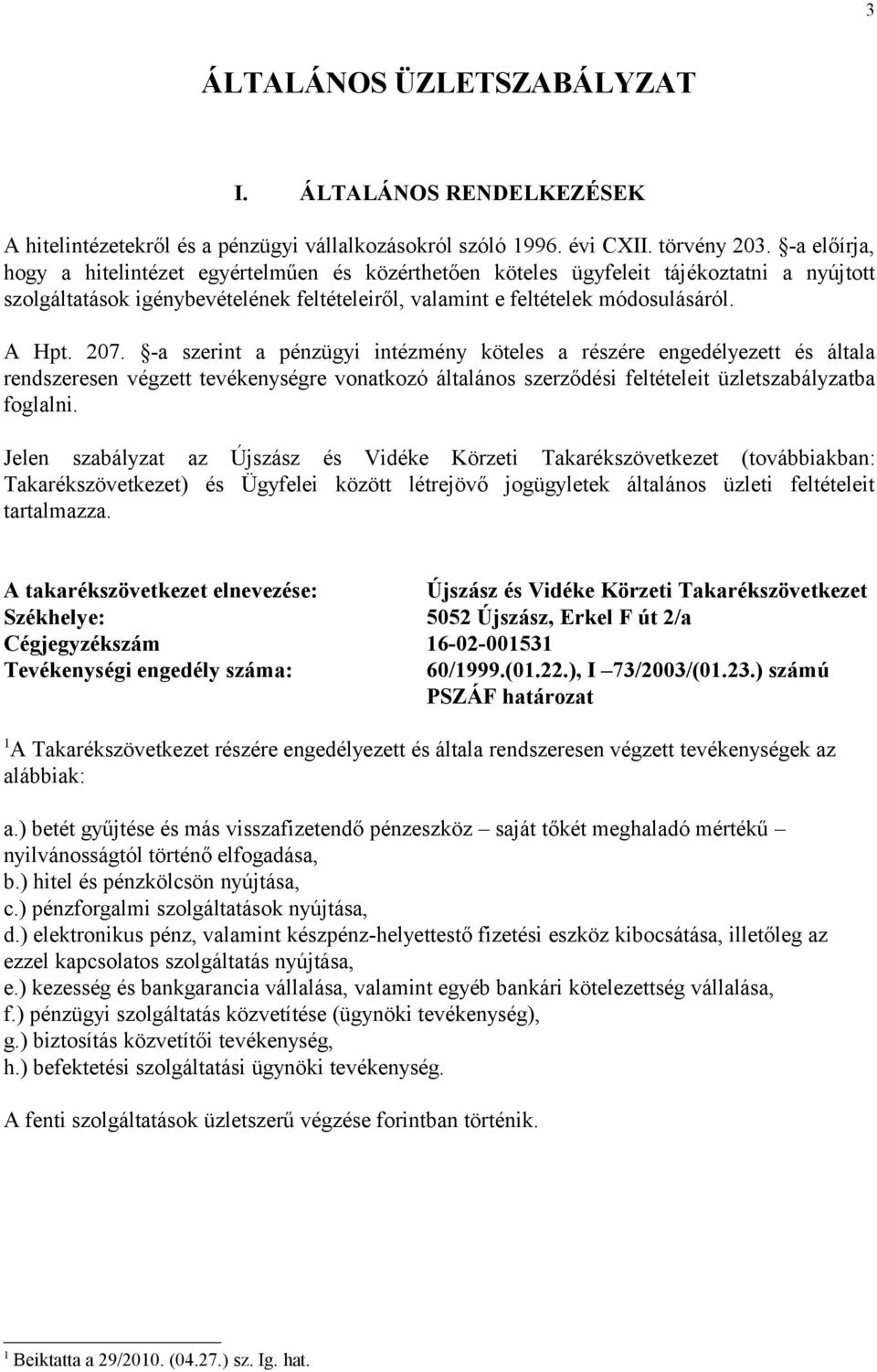 -a szerint a pénzügyi intézmény köteles a részére engedélyezett és általa rendszeresen végzett tevékenységre vonatkozó általános szerződési feltételeit üzletszabályzatba foglalni.