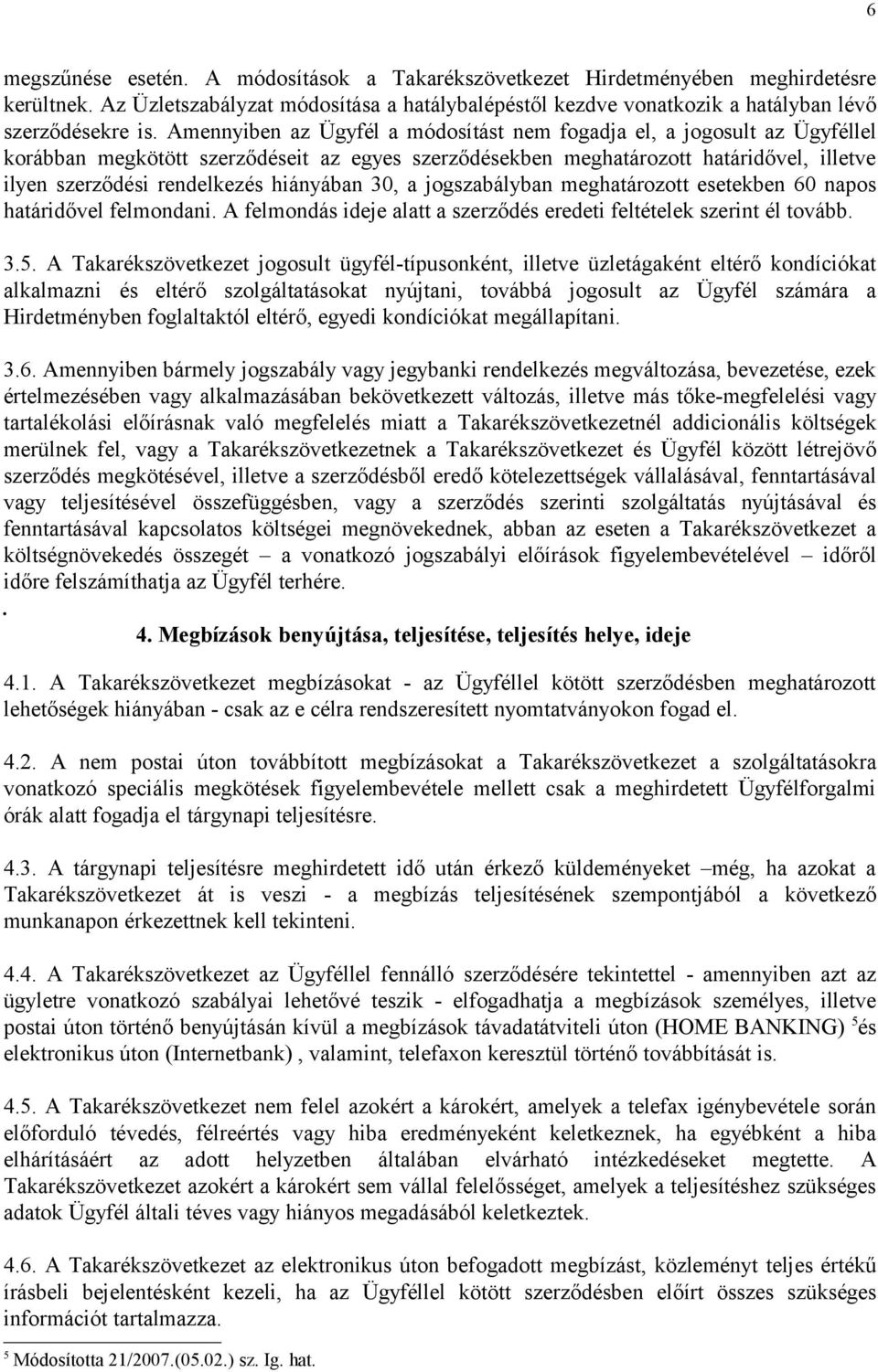 hiányában 30, a jogszabályban meghatározott esetekben 60 napos határidővel felmondani. A felmondás ideje alatt a szerződés eredeti feltételek szerint él tovább. 3.5.