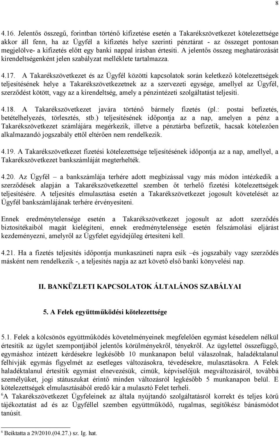 kifizetés előtt egy banki nappal írásban értesíti. A jelentős összeg meghatározását kirendeltségenként jelen szabályzat melléklete tartalmazza. 4.17.