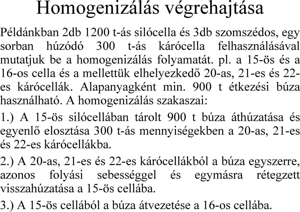 A homogenizálás szakaszai: 1.) A 15-ös silócellában tárolt 900 t búza áthúzatása és egyenlő elosztása 300 t-ás mennyiségekben a 20