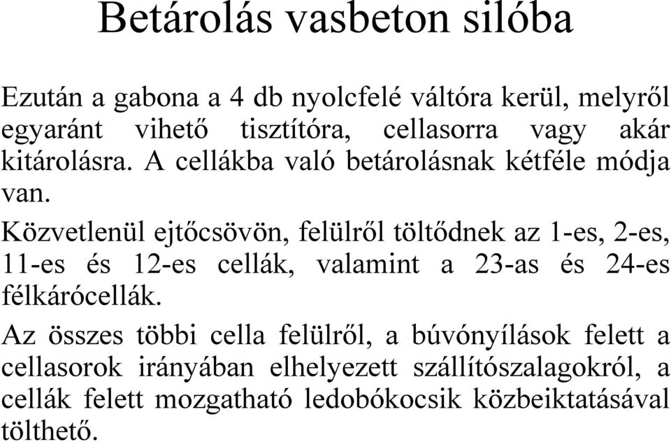 Közvetlenül ejtőcsövön, felülről töltődnek az 1-es, 2-es, 11-es és 12-es cellák, valamint a 23-as és 24-es félkárócellák.