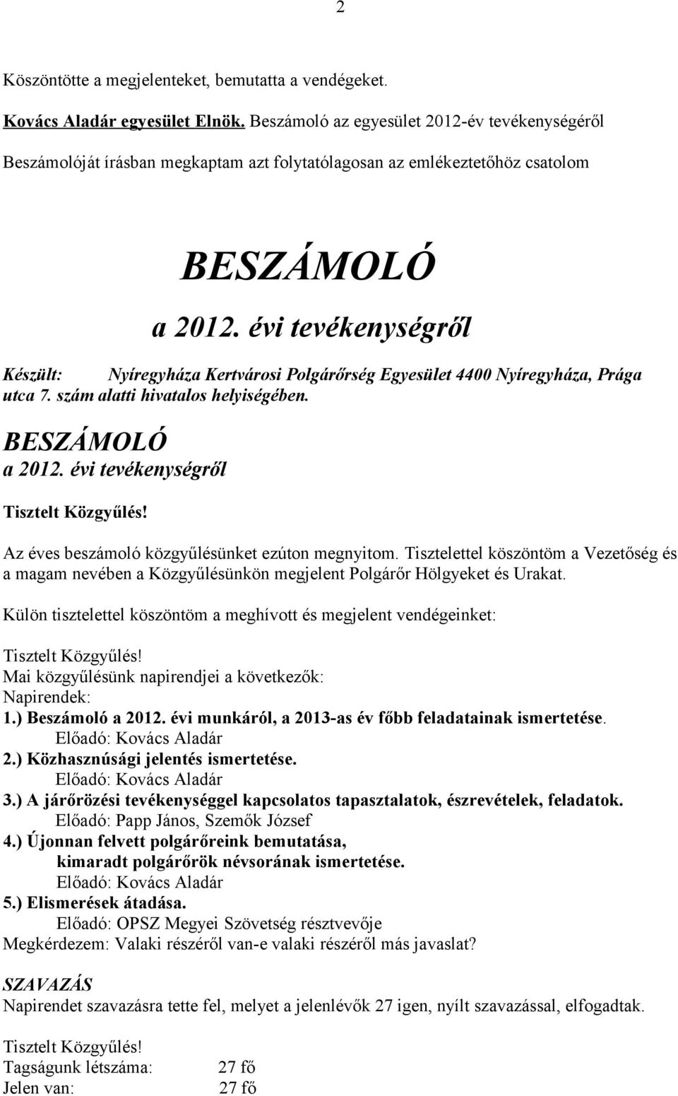 évi tevékenységről Készült: Nyíregyháza Kertvárosi Polgárőrség Egyesület 4400 Nyíregyháza, Prága utca 7. szám alatti hivatalos helyiségében. BESZÁMOLÓ a 2012.