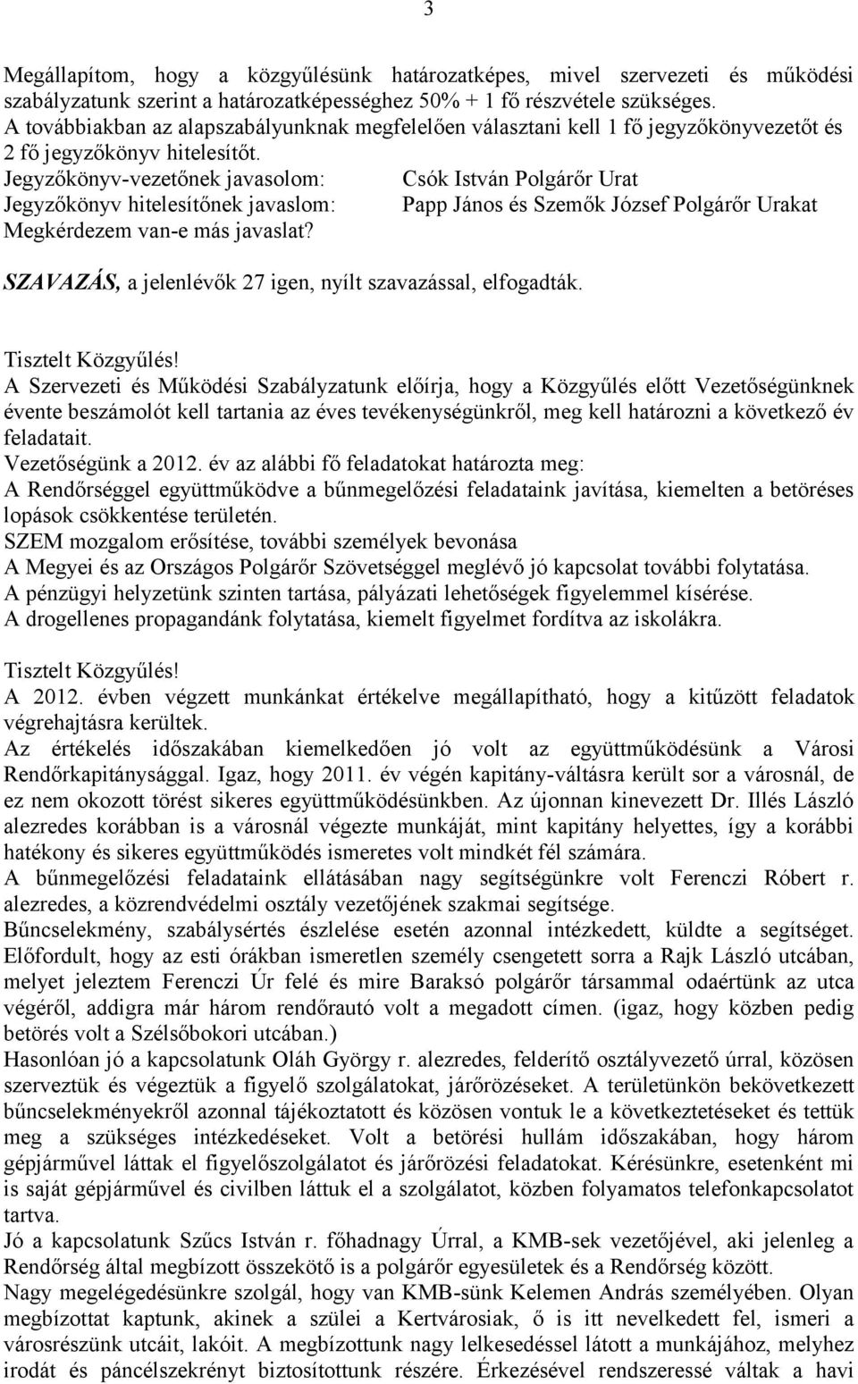 Jegyzőkönyv-vezetőnek javasolom: Csók István Polgárőr Urat Jegyzőkönyv hitelesítőnek javaslom: Papp János és Szemők József Polgárőr Urakat Megkérdezem van-e más javaslat?