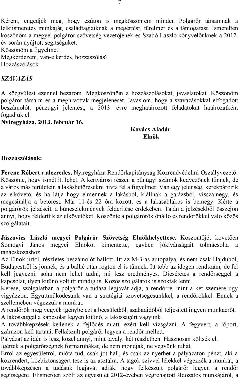 Hozzászólások SZAVAZÁS A közgyűlést ezennel bezárom. Megköszönöm a hozzászólásokat, javaslatokat. Köszönöm polgárőr társaim és a meghívottak megjelenését.