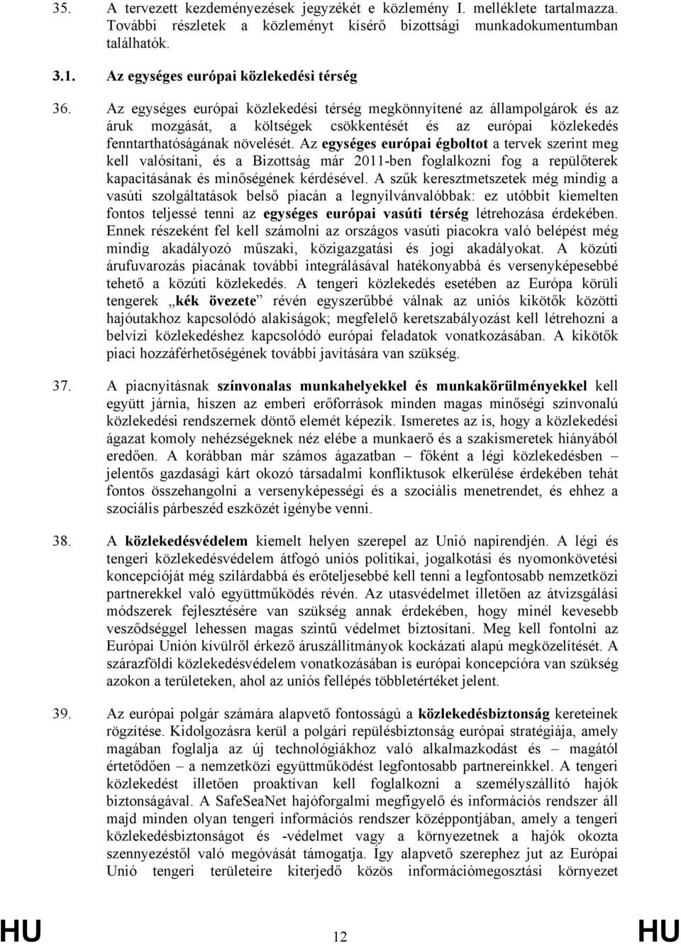 Az egységes európai közlekedési térség megkönnyítené az állampolgárok és az áruk mozgását, a költségek csökkentését és az európai közlekedés fenntarthatóságának növelését.