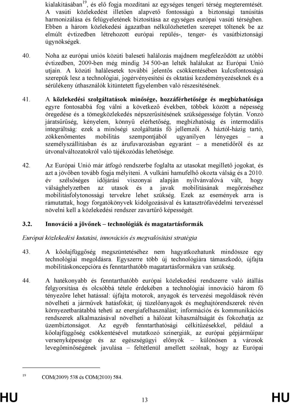 Ebben a három közlekedési ágazatban nélkülözhetetlen szerepet töltenek be az elmúlt évtizedben létrehozott európai repülés-, tenger- és vasútbiztonsági ügynökségek. 40.