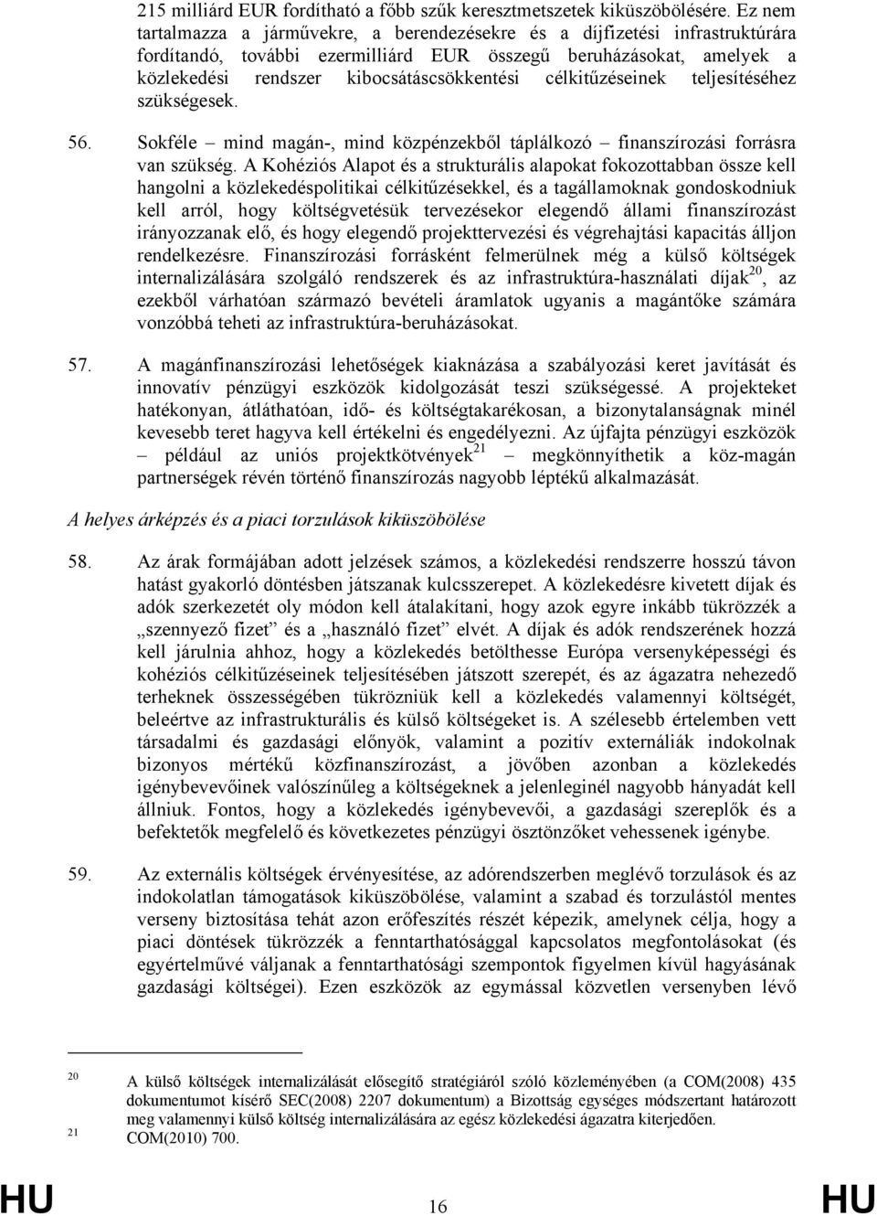 célkitűzéseinek teljesítéséhez szükségesek. 56. Sokféle mind magán-, mind közpénzekből táplálkozó finanszírozási forrásra van szükség.