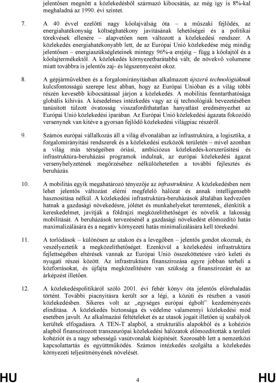 rendszer. A közlekedés energiahatékonyabb lett, de az Európai Unió közlekedése még mindig jelentősen energiaszükségleteinek mintegy 96%-a erejéig függ a kőolajtól és a kőolajtermékektől.