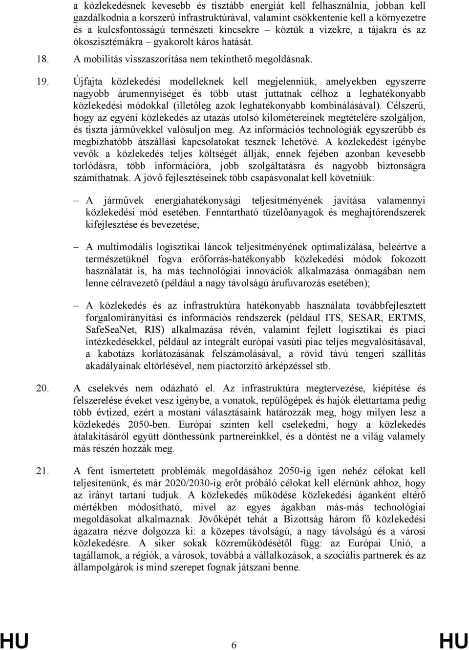 Újfajta közlekedési modelleknek kell megjelenniük, amelyekben egyszerre nagyobb árumennyiséget és több utast juttatnak célhoz a leghatékonyabb közlekedési módokkal (illetőleg azok leghatékonyabb